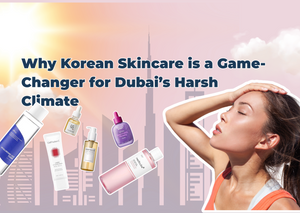 Why Korean Skincare is a Game-Changer for Dubai’s Harsh Climate