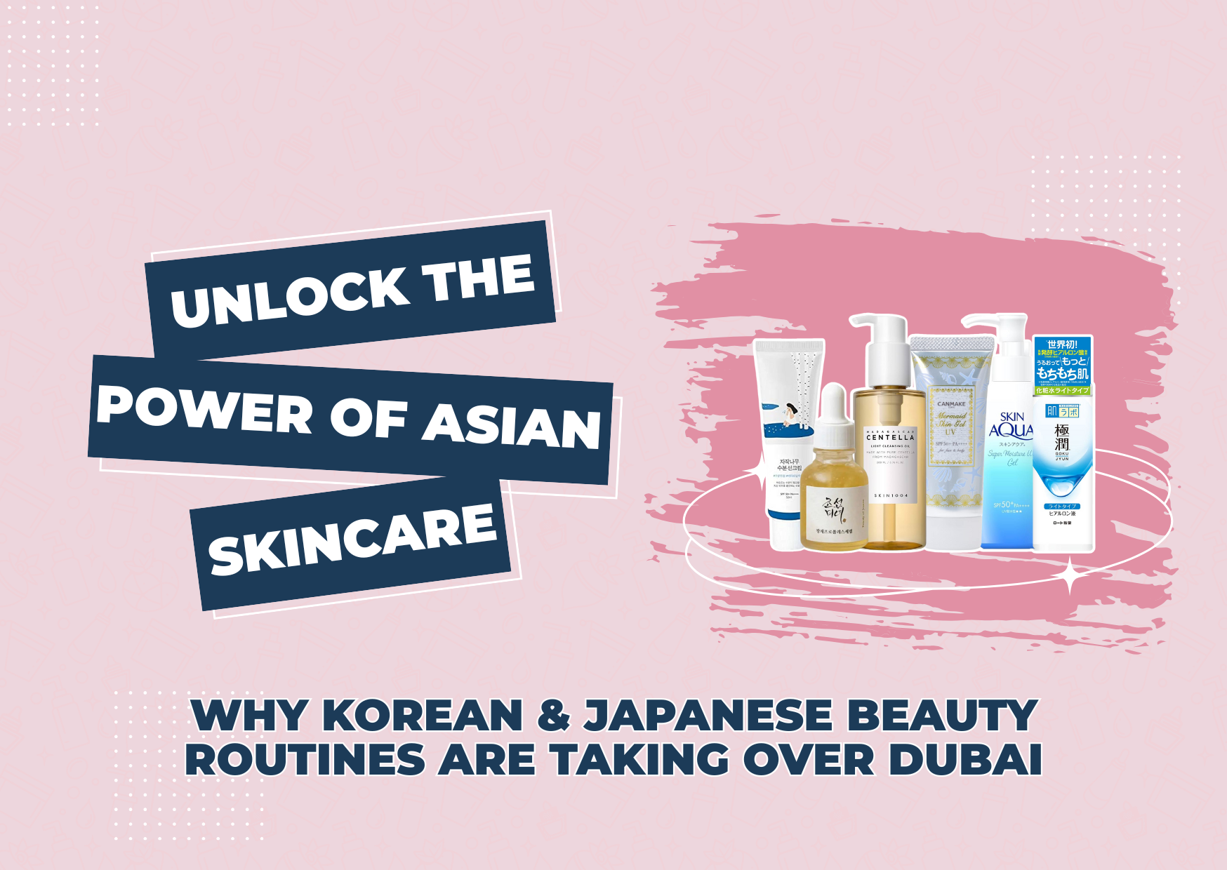 Unlock the Power of Asian Skincare: Why Korean & Japanese Beauty Routines Are Taking Over Dubai